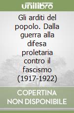 Gli arditi del popolo. Dalla guerra alla difesa proletaria contro il fascismo (1917-1922) libro