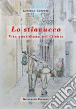 Lo stiavucco. Vita quotidiana nel Cilento. Ediz. illustrata