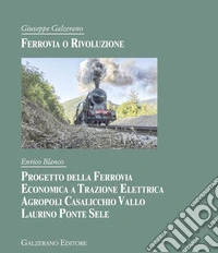 Ferrovia o rivoluzione. Progetto della ferrovia economica a trazione elettrica Agropoli Casalicchio Vallo Laurino Ponte Sele libro
