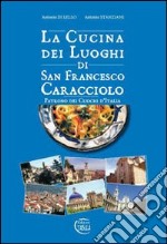 La cucina dei luoghi di San Francesco Caracciolo. Patrono dei cuochi d'Italia libro