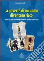 La povertà di un uomo diventato ricco. Racconti tra verità, invenzione e fantasia, fatti forse veri, accaduti e non libro