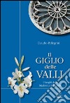 Il giglio delle valli. I luoghi dedicati alla Madonna della Valle libro di Pellegrini Claudio