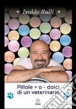 Pillole + o - dolci di un veterinario libro