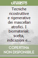 Tecniche ricostruttive e rigenerative dei mascellari atrofici. I biomateriali: scelta, indicazioni e metodi di uso. Lo stato dell'arte