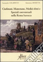 Ciarlatani, mammane, medici, ebrei e speziali conventuali nella Roma barocca