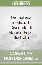 De materia medica. Il Discoride di Napoli. Ediz. illustrata libro