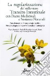 La regolarizzazione del rallentato transito intestinale con piante medicinali e sostanze naturali. Con elementi di antropologia medica, fisiopatologia, clinica e terapeutica fitoterapica libro