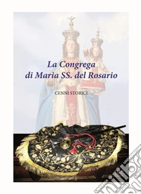 La congrega di Maria SS. del Rosario. Cenni storici. Ediz. illustrata