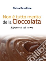 Non è tutto merito della cioccolata. Ripensati col cuore libro