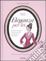 Eleganza per lei. Piccolo manuale di vita con stile per la donna moderna libro