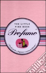 Profumo. Piccola guida a fragranze e essenze profumate libro