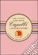 Capelli & acconciature. Piccola guida a tagli, colori e cura del capello libro