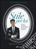 Stile per lui. Piccolo manuale di vita elegante per l'uomo moderno