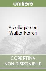 A colloqio con Walter Ferreri
