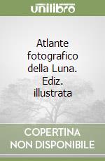 Atlante fotografico della Luna. Ediz. illustrata