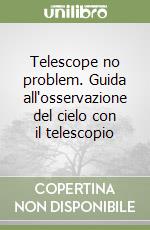 Telescope no problem. Guida all'osservazione del cielo con il telescopio libro