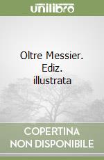 Oltre Messier. Ediz. illustrata