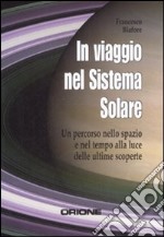 In viaggio nel sistema solare. Un percorso nello spazio e nel tempo alla luce delle ultime scoperte libro