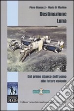 Destinazione luna. Dal primo sbarco dell'uomo alle future colonie libro