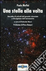 Una stella alla volta. Raccolta di articoli del grande scienziato e divulgatore dell'astronomia libro