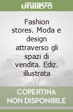 Fashion stores. Moda e design attraverso gli spazi di vendita. Ediz. illustrata libro