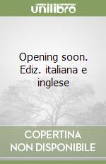 Opening soon. Ediz. italiana e inglese libro