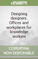 Designing designers. Offices and workplaces for knowledge workers libro