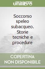 Soccorso speleo subacqueo. Storie tecniche e procedure