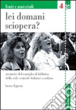 Lei domani sciopera? Memorie del consiglio di fabbrica della sede centrale Dalmine a Milano libro