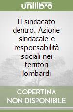 Il sindacato dentro. Azione sindacale e responsabilità sociali nei territori lombardi libro