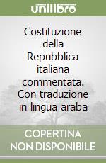 Costituzione della Repubblica italiana commentata. Con traduzione in lingua araba