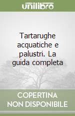 Tartarughe acquatiche e palustri. La guida completa