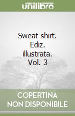 Sweat shirt. Ediz. illustrata. Vol. 3 libro