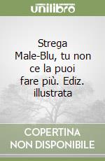 Strega Male-Blu, tu non ce la puoi fare più. Ediz. illustrata