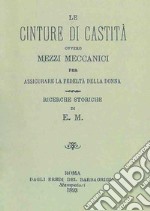 Le cinture di castità ovvero mezzi meccanici per assicurare la fedeltà della donna. Ricerche storiche (rist. anast. Roma, 1893)