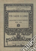 Per amor di libro. Legatoria L. Degli Esposti (1899-1984) libro