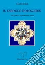 Il tarocco bolognese. Istruzioni e regole per il gioco. Ediz. illustrata