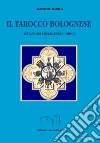 Il tarocco bolognese. Istruzioni e regole per il gioco. Ediz. illustrata libro di Barilli Maurizio