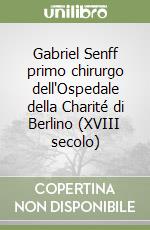 Gabriel Senff primo chirurgo dell'Ospedale della Charité di Berlino (XVIII secolo) libro