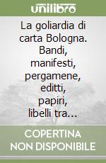 La goliardia di carta Bologna. Bandi, manifesti, pergamene, editti, papiri, libelli tra miracolo economico e contestazione studentesca libro