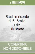 Studi in ricordo di F. Broilo. Ediz. illustrata libro