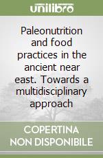 Paleonutrition and food practices in the ancient near east. Towards a multidisciplinary approach libro