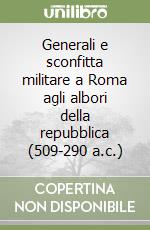 Generali e sconfitta militare a Roma agli albori della repubblica (509-290 a.c.) libro