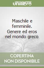 Maschile e femminile. Genere ed eros nel mondo greco libro