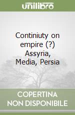 Continiuty on empire (?) Assyria, Media, Persia