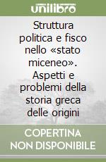 Struttura politica e fisco nello «stato miceneo». Aspetti e problemi della storia greca delle origini libro