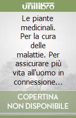 Le piante medicinali. Per la cura delle malattie. Per assicurare più vita all'uomo in connessione con la natura. Ediz. illustrata. Vol. 2 libro