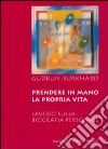 Prendere in mano la propria vita. Lavoro sulla biografia personale libro di Burkhard Gudrun Pampaloni M. (cur.)