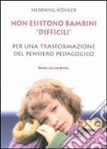 Non esistono bambini Â«difficiliÂ». Per una trasformazione del pensiero pedagogico libro usato