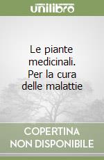 Le piante medicinali. Per la cura delle malattie libro